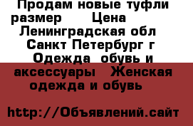 Продам новые туфли,размер 39 › Цена ­ 3 000 - Ленинградская обл., Санкт-Петербург г. Одежда, обувь и аксессуары » Женская одежда и обувь   